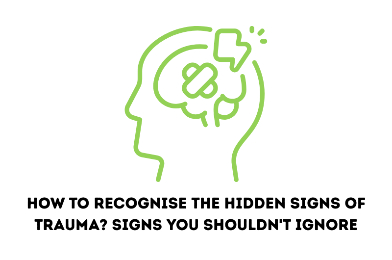 How to Recognise the Hidden Signs of Trauma? Signs You Shouldn’t Ignore
